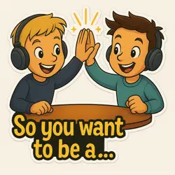 So you want to be a…