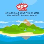 Hey Baby Island, How’d You Get Here? – When Underwater Volcanoes Grow UP! episode logo