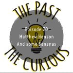Episode 70: Matthew Henson and Some Bananas episode logo