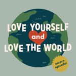 Earth Day Encore: Love Yourself and Love the World episode logo