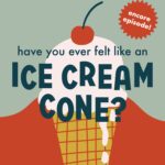 Encore: Have You Ever Felt Like an Ice Cream Cone? episode logo