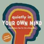Encore: Quietly in Your Own Mind: Mindfulness Tips for the School Day episode logo