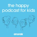 Anorak: the Happy Podcast for Kids podcast episodes