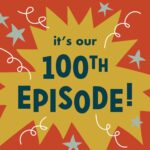 It’s Our 100th Episode! It’s Our 100th Episode! episode logo