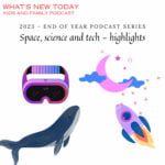S2 E46: Space, science and tech – highlights of 2023 – much ado about humpback whales, VR goggles bringing smiles and spacecrafts taking off episode logo