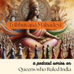 Queens who ruled India (3): Tribhuvana Mahadevi – a beacon of peace episode logo