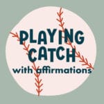 Playing Catch with Affirmations episode logo