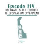 114: Delaware & The Eldridge Teleportation Experiment episode logo