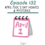 132: April Fool’s Day Hoaxes & Mysteries episode logo