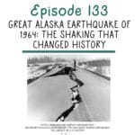 133: Great Alaska Earthquake of 1964: The Shaking That Changed History episode logo