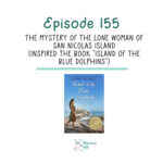 155: The Mystery of the Lone Woman of San Nicolas Island (Inspired the book “Island of the Blue Dolphins”) episode logo